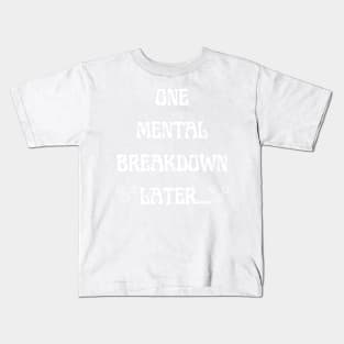 One Mental Breakdown Later white funny quote  Vintage Summer Kids T-Shirt